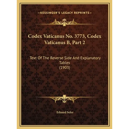 Codex Vaticanus No. 3773, Codex Vaticanus B, Part 2: Text Of The Reverse Side And Explanatory Tables (1903)