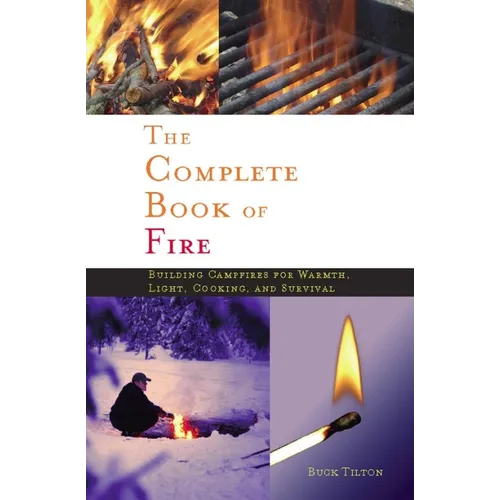 Complete Book of Fire: Building Campfires for Warmth, Light, Cooking, and Survival - Hardcover
