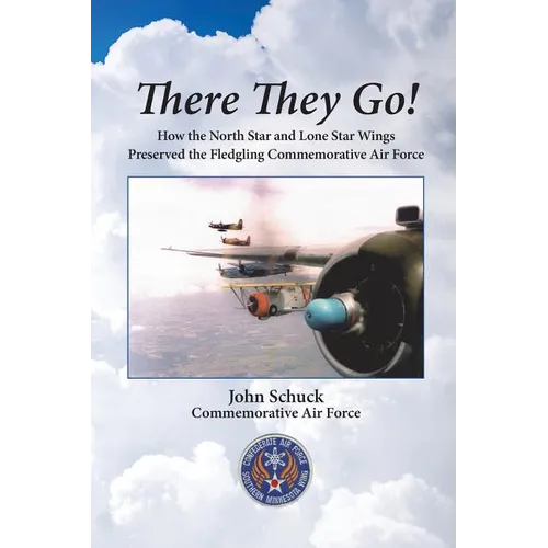 There They Go!: How the North Star and Lone Star Wings Preserved the Fledgling Commemorative Air Force