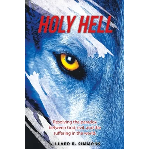 Holy Hell: Resolving the Paradox Between God, Evil, and the Suffering in the World. - Paperback