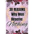 30 Reasons Why Men Deserve Nothing - Paperback