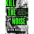 Kill the Noise: Finding Meaning Above the Madness - Paperback