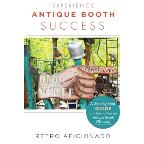 Experience Antique Booth Success: A Step-by-Step Guide on How to Run an Antique Booth Efficiently - Paperback
