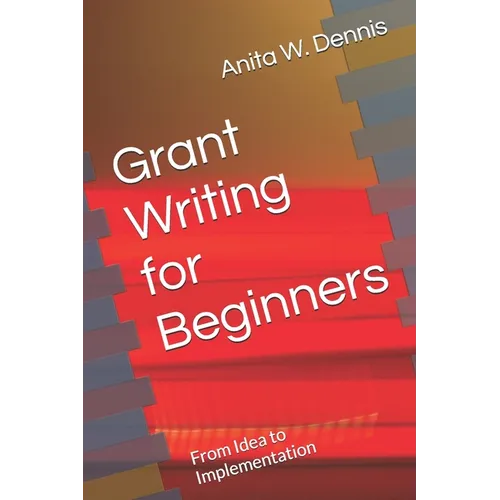 Grant Writing for Beginners: From Idea to Implementation - Paperback