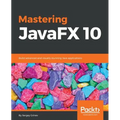 Mastering JavaFX 10: Build advanced and visually stunning Java applications - Paperback
