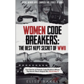 Women Code Breakers: True Stories of Female Code Breakers Whose Top-Secret Work Helped Win World War II - Paperback
