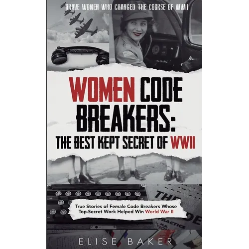 Women Code Breakers: True Stories of Female Code Breakers Whose Top-Secret Work Helped Win World War II - Paperback