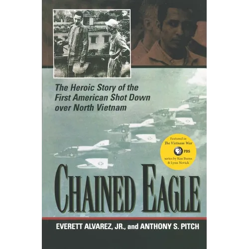 Chained Eagle: The Heroic Story of the First American Shot Down Over North Vietnam