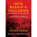 Into Russia's Cauldron: An American Vision, Undone - Hardcover