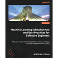 Machine Learning Infrastructure and Best Practices for Software Engineers: Take your machine learning software from a prototype to a fully fledged sof - Paperback