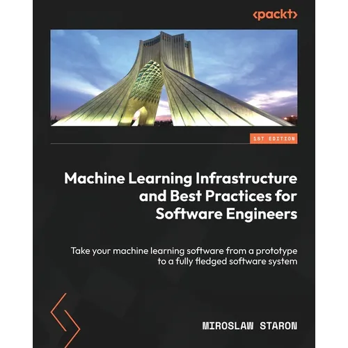 Machine Learning Infrastructure and Best Practices for Software Engineers: Take your machine learning software from a prototype to a fully fledged sof - Paperback