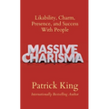 Massive Charisma: Likability, Charm, Presence, and Success With People - Paperback