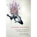 Undoing Suicidism: A Trans, Queer, Crip Approach to Rethinking (Assisted) Suicide - Paperback