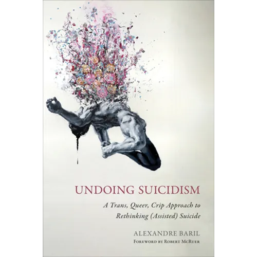 Undoing Suicidism: A Trans, Queer, Crip Approach to Rethinking (Assisted) Suicide - Paperback