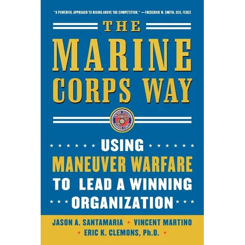 The Marine Corps Way: Using Maneuver Warfare to Lead a Winning Organization: Using Maneuver Warfare to Lead a Winning Organization - Paperback