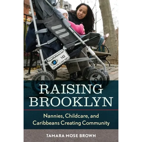 Raising Brooklyn: Nannies, Childcare, and Caribbeans Creating Community - Hardcover