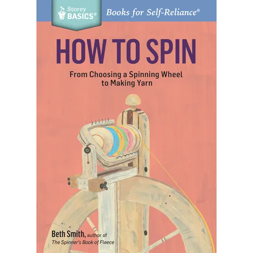 How to Spin: From Choosing a Spinning Wheel to Making Yarn. a Storey Basics(r) Title - Paperback