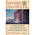 Divided Over Hitler: The Rise and Ruin of the Aristocratic Schulenburg Family