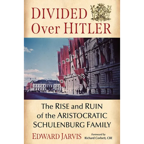 Divided Over Hitler: The Rise and Ruin of the Aristocratic Schulenburg Family