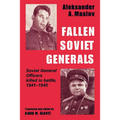 Fallen Soviet Generals: Soviet General Officers Killed in Battle, 1941-1945