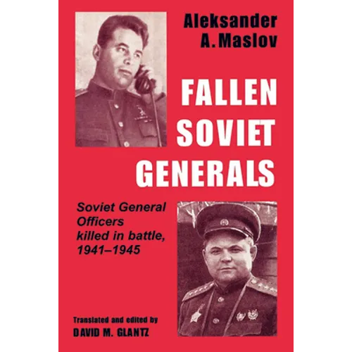 Fallen Soviet Generals: Soviet General Officers Killed in Battle, 1941-1945