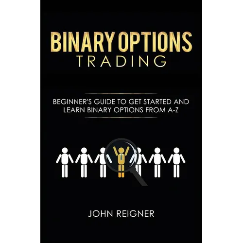 Binary Options trading: Comprehensive Beginner's Guide to get Started and Learn Binary Options Trading from A-Z - Paperback