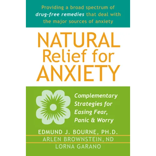 Natural Relief for Anxiety: Complementary Strategies for Easing Fear, Panic & Worry - Paperback