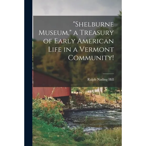 "Shelburne Museum," a Treasury of Early American Life in a Vermont Community!