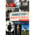 Connecticut Rock 'n' Roll: A History - Paperback
