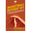 Basketball Referee 101: 101 Tips to Start, Grow, and Succeed as a Basketball Official From A to Z - Paperback