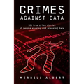 Crimes Against Data: 101 true crime stories of people abusing and misusing data - Paperback