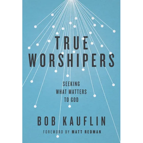 True Worshipers: Seeking What Matters to God - Paperback