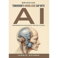 Bridging Tomorrow's Knowledge Gap with AI: Transforming Education for the Future - Hardcover
