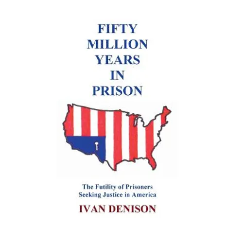 Fifty Million Years in Prison: The Futility of Prisoners Seeking Justice in America