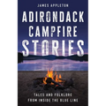 Adirondack Campfire Stories: Tales and Folklore from Inside the Blue Line - Paperback