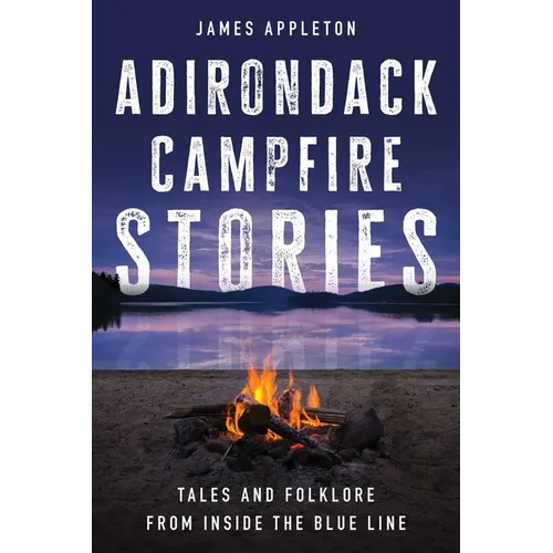 Adirondack Campfire Stories: Tales and Folklore from Inside the Blue Line - Paperback