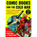Comic Books and the Cold War, 1946-1962: Essays on Graphic Treatment of Communism, the Code and Social Concerns