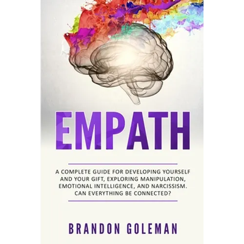 Empath: A Complete Guide for Developing Yourself and Your Gift, Exploring Manipulation, Emotional Intelligence, and Narcissism. Can Everything Be Conn - Paperback