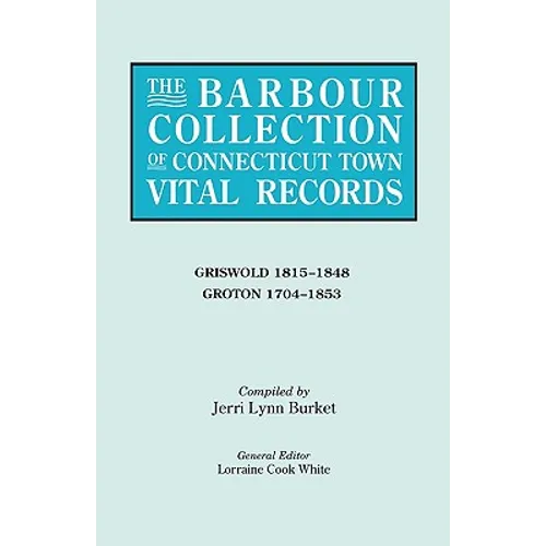 Barbour Collection of Connecticut Town Vital Records. Volume 15: Griswold 1815-1848, Groton 1704-1853