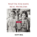 Wait 'Til You Have Real Problems - Paperback