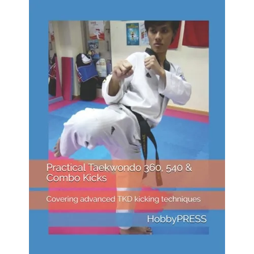 Practical Taekwondo 360, 540 & Combo Kicks: Covering advanced TKD kicking techniques - Paperback