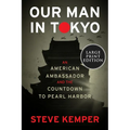 Our Man in Tokyo: An American Ambassador and the Countdown to Pearl Harbor