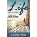Life Interrupted: Taking Charge After Everything Has Changed - Paperback