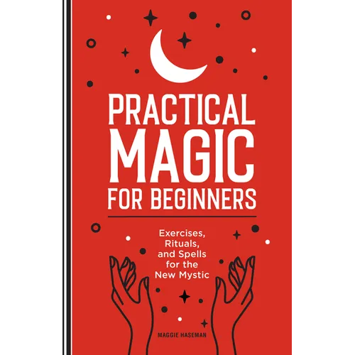 Practical Magic for Beginners: Exercises, Rituals, and Spells for the New Mystic - Paperback