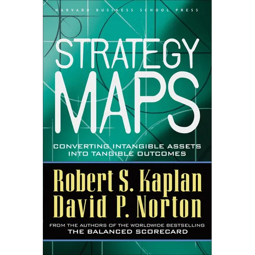 Strategy Maps: Converting Intangible Assets Into Tangible Outcomes - Hardcover