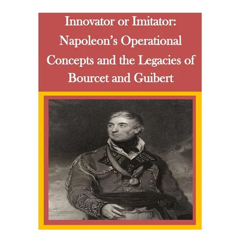 Innovator or Imitator: Napoleon's Operational Concepts and the Legacies of Bourcet and Guibert
