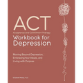 Acceptance and Commitment Therapy Workbook for Depression: Moving Beyond Depression, Embracing Your Values, and Living with Purpose - Paperback