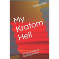 My Kratom Hell: A Users Guide to Quitting Kratom - Paperback