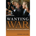 Wanting War: Why the Bush Administration Invaded Iraq - Hardcover