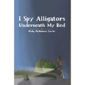 I Spy Alligators Underneath My Bed - Paperback